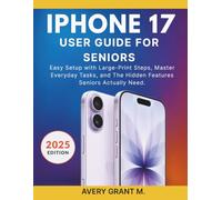 iPhone 17 User Guide For Seniors: Easy Setup with Large-Print Steps, Master Everyday Tasks, and The Hidden Features Seniors Actually Need. (IPHONE 17, 17 AIR, PRO, PRO MAX SERIES)