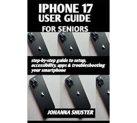 IPHONE 17 USER GUIDE FOR SENIORS: step-by-step blueprint to Setup, Accessibility, Apps & Troubleshooting Your Smartphone