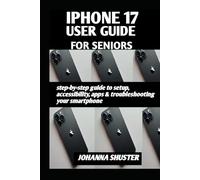 IPHONE 17 USER GUIDE FOR SENIORS: step-by-step blueprint to Setup, Accessibility, Apps & Troubleshooting Your Smartphone