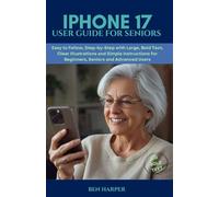 Iphone 17 User guide for Seniors: The Complete iPhone 17 Guide: Large Text, Step-by-Step Tips, and Simple Instructions for Seniors and Beginners