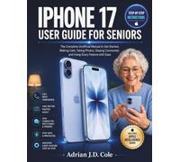 IPHONE 17 USER GUIDE FOR SENIORS: The Complete Unofficial Manual to Get Started, Making Calls, Taking Photos, Staying Connected, and Using Every Feature with Ease