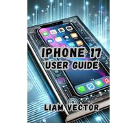 iPhone 17 User Guide: Navigate, Customize, and Optimize Your iPhone 17 Like a Pro (iPhone Made Simple: Your Friendly User Guide for All Models and Every User For Mastering Apple’s Magic)