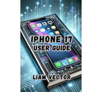 iPhone 17 User Guide: Navigate, Customize, and Optimize Your iPhone 17 Like a Pro (iPhone Made Simple: Your Friendly User Guide for All Models and Every User For Mastering Apple’s Magic)