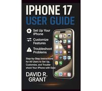 iPhone 17 User Guide: Step-by-Step Instructions for All Users to Set Up, Customize, and Troubleshoot Your iPhone with Ease