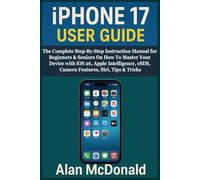 iPhone 17 User Guide: The Complete Step-By-Step Instruction Manual for Beginners & Seniors On How To Master Your Device with iOS 26, Apple Intelligence, eSIM, Camera Features, Siri, Tips & Tricks