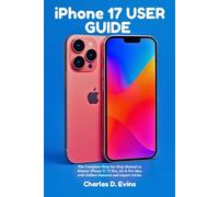 iPhone 17 User Guide: The Complete Step-by-Step Manual to Master iPhone 17, 17 Pro, Air & Pro Max with hidden features and expert tricks.