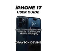 IPHONE 17 USER GUIDE: Unlock Hidden Features, Personalize Your Device, Troubleshoot, and Maximize Performance (iPhone 17 Series - User Guide Collection)