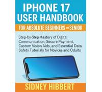 IPhone 17 User Handbook for Absolute Beginners and Seniors: Step-by-Step Mastery of Digital Communication, Secure Payment, Custom Vision Aids, and ... Safety Tutorial (IPhone 17 User Guide Series)