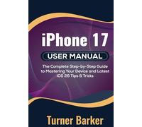 iPhone 17 User Manual: The Complete Step-by-Step Guide to Mastering Your Device and Latest iOS 26 Tips & Tricks