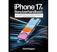 IPHONE 17e BENUTZERHANDBUCH: Eine vollständige Schritt-für-Schritt-Anleitung zur Beherrschung des Setups, der Funktionen, der Einstellungen und des täglichen Gebrauchs