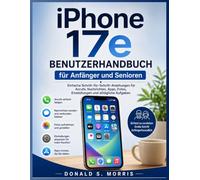 iPhone 17e Benutzerhandbuch für Anfänger und Senioren: Einfache Schritt-für-Schritt-Anleitungen für Anrufe, Nachrichten, Apps, Fotos, Einstellungen und alltägliche Aufgaben