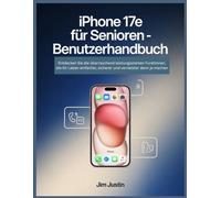 iPhone 17e für Senioren - Benutzerhandbuch: Entdecken Sie die überraschend leistungsstarken Funktionen, die Ihr Leben einfacher, sicherer und vernetzter denn je machen