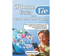 iPhone 17e Guía para Personas Mayores: Manual completo para principiantes con letra grande e instrucciones sencillas paso a paso para usar las funciones esenciales con confianza.