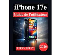 iPhone 17e Guide de l'utilisateur: Manuel pratique d'installation, d'utilisation de la caméra et de découverte des fonctionnalités cachées
