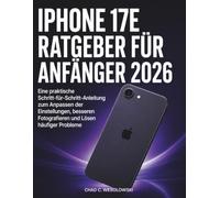 iPhone 17e Ratgeber Für Anfänger 2026: Eine praktische Schritt-für-Schritt-Anleitung zum Anpassen der Einstellungen, besseren Fotografieren und Lösen häufiger Probleme