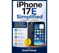iPhone 17E Simplified for Beginners and Seniors: Learn Everything from Setup to Advanced Features, Privacy Tools, and Everyday Shortcuts