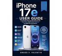 iPhone 17e User Guide: A Complete Step-by-Step Manual with Tips, Tricks, and Hidden Features for Beginners and Seniors