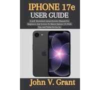 IPHONE 17e USER GUIDE: A well Illustrated comprehensive Manual For Beginners And Seniors To Master Iphone 17e With Tips And Tricks For Ios 26.