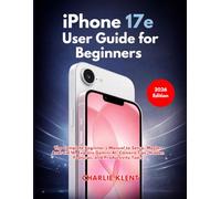 iPhone 17e User Guide for Beginners (2026 Edition): The Complete Step-by-Step Manual to Setup, Master iOS 26, Apple Intelligence, Camera Tips, and Hidden Features