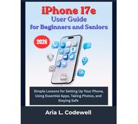 iPhone 17e User Guide for Beginners and Seniors: Simple Lessons for Setting Up Your Phone, Using Essential Apps, Taking Photos, and Staying Safe
