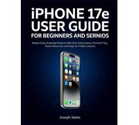 iPHONE 17e USER GUIDE FOR BEGINNERS AND SERNIOS: Master Every Essential Feature with Clear Instructions, Practical Tips, Smart Shortcuts, and Easy-to-Follow Lessons