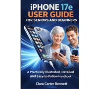 iPHONE 17e USER GUIDE FOR SENIORS AND BEGINNERS: A Practically Illustrated, Detailed and Easy-to-Follow Handbook.