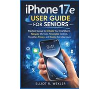 iPhone 17e User Guide For Seniors: Practical Manual to Activate Your Smartphone, Navigate iOS Tools, Personalize Controls, Strengthen Privacy, and ... Device Guides for Seniors and beginners)