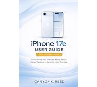 iPhone 17e User Guide (New Updated Edition): Everything You Need to Know About Setup, Features, Security, and Pro Use