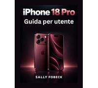 iPhone 18 Pro Guida per utente: Una guida completa passo per principianti su iOS 27, Siri AI, fotocamera, sicurezza, batteria altro ancora