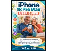 iPhone 18 Pro Max User Guide: The Complete Step-by-Step Manual for Beginners & Seniors on Setup, iOS 27, Apple Intelligence, Siri AI, Camera Controls, Battery, Privacy Security & Troubleshooting