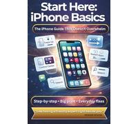 iPhone Basics-Start Here: The iPhone Guide That Doesn't Overwhelm: Like having a friendly expert right beside you! (Start Here: Step-by-Step Tech)