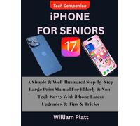 iPHONE FOR SENIORS: A Simple & Well Illustrated step-by-step Large Print manual For Elderly & Non-Tech-Savvy With iPhone Latest Upgrades & Tips & Tricks