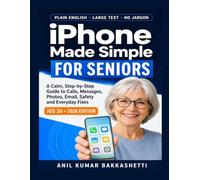 iPhone Made Simple for Seniors: A Calm, Step-by-Step Guide to Calls, Messages, Photos, Email, Safety and Everyday Fixes