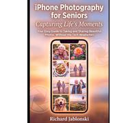 iPhone Photography for Seniors: Capturing Life's Moments: Your Easy Guide to Taking and Sharing Beautiful Photos, Without the Tech Headaches (DIY And Technology)