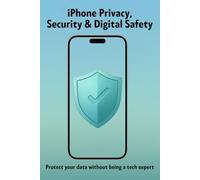 iPhone Privacy, Security & Digital Safety: Protect your data without being a tech expert (The Everyday iPhone Series)