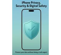 iPhone Privacy, Security & Digital Safety: Protect your data without being a tech expert (The Everyday iPhone Series)