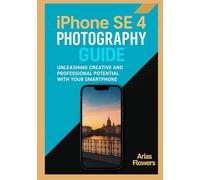 iPhone SE 4 Photography Guide: Unleashing Creative and Professional Potential with Your Smartphone