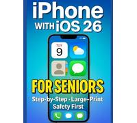 iPhone with iOS 26 for Seniors: A step-by-step, large-print guide to setup, photos, texting, safety & everyday features
