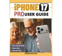 iPhone17 Pro User Guide: A Complete Step-by-Step Manual for Beginners and Seniors to Master Your Phone from Setup to Everyday Use