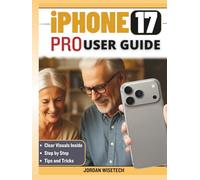 iPhone17 Pro User Guide: A Complete Step-by-Step Manual for Beginners and Seniors to Master Your Phone from Setup to Everyday Use