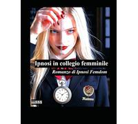 Ipnosi in collegio femminile: Romanzo di Ipnosi Femdom, Il club delle ragazze che ipnotizzano e sottomettono un capitano di dibattito arrogante e ... spezzano la mente di uomini e donne pe)
