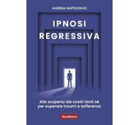 Ipnosi regressiva. Alla scoperta dei nostri tanti Sé per superare traumi e sofferenze (Nuovi paradigmi)