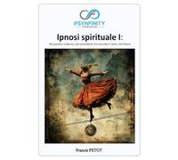 Ipnosi spirituale I: Nel grembo materno, vite precedenti, tra una vita e l'altra, vite future (Psynfinity Formation)