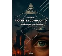 Ipotesi di complotto: Perché affascinano, come si diffondono, perché resistono (Saggiamente)