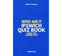 Ipswich Town Quiz Book - Who Am I? Guess The Career Path: Football Trivia, Legends & Premier League Stars (Who Am I? Guess The Career Path: Football Quiz Questions)