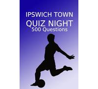 Ipswich Town Quiz Night: 500 Questions And Answers, Ipswich Town FC