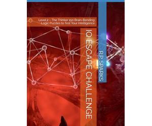 IQ ESCAPE CHALLENGE: Level 2 - The Thinker 150 Brain-Bending Logic Puzzles to Test Your Intelligence