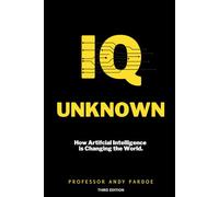 IQ Unknown: How Artificial Intelligence is Changing the World (The Intelligence Revolution)