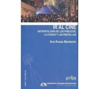 Ir Al Cine: Antropologia De Los Publicos La Ciudad Y Las Pantallas