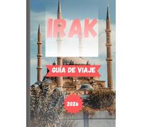 IRAK GUÍA DE VIAJE 2026: Descubra civilizaciones antiguas, tradiciones vivas y una nueva era de viajes.